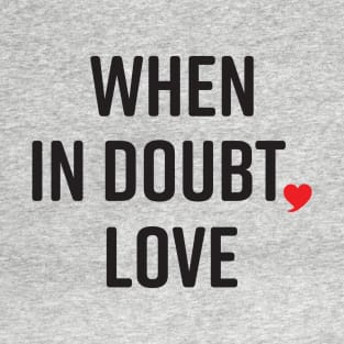 When in Doubt, Love T-Shirt